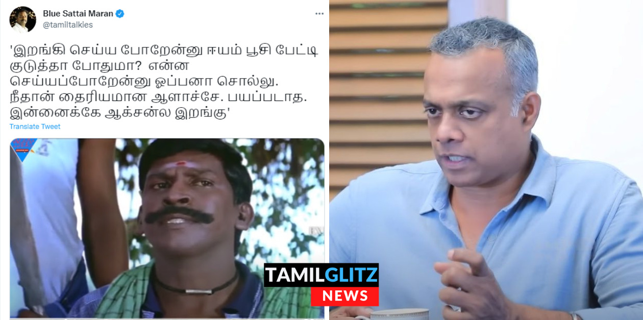 நீதான் தைரியமான ஆளாச்சே.! என்ன செய்ய போற? கெளதம் வாசுதேவ் மேனனை வச்சி செய்யும் ப்ளூ சட்டை 127