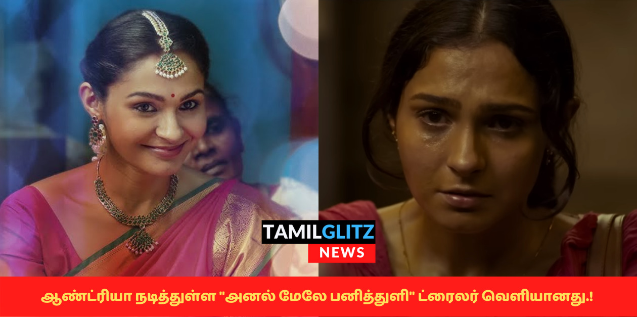 உசுர விட மானம் தான் பெருசு.! நடிப்பில் மிரட்டி எடுத்துள்ள ஆண்ட்ரியா.! அனல் மேலே பனித்துளி ட்ரைலர் 87